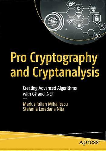 Pro Cryptography and Cryptanalysis: Creating Advanced Algorithms with C# and .Net
