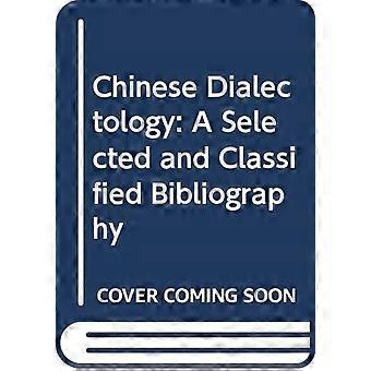Chinesische Dialektologie: eine ausgewählte und klassifizierte Bibliographie