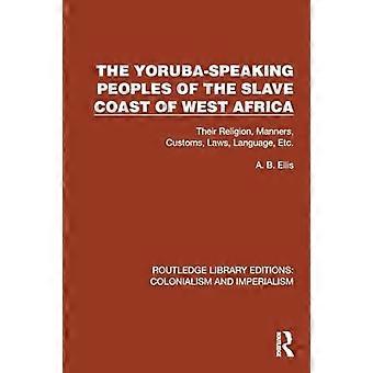 The Yoruba Speaking Peoples of the Slave Coast of West Africa Their Religion Manners Customs Laws Language Etc