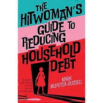 The Hitwomans Guide to Reducing Household Debt Theres no such thing as an ex killer