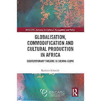 Globalisation Commodification and Cultural Production in Africa Contemporary Theatre in Sierra Leone
