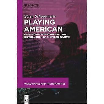 Playing American : Open-World Videogames and the Reproduction of American Culture