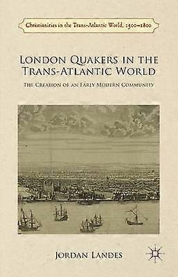 London Quakers in the Trans-Atlantic World