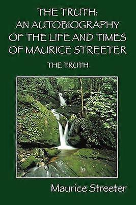The Truth An Autobiography of the Life and Times of Maurice Streeter