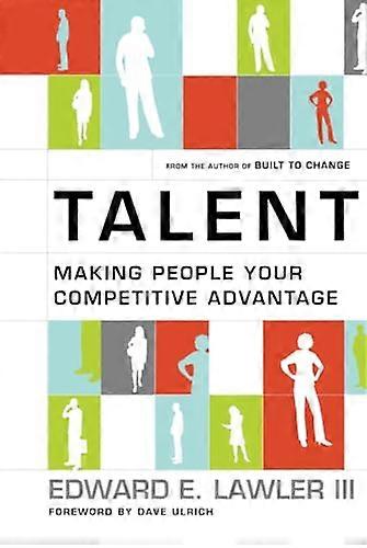 Talent: Making People Your Competitive Advantage