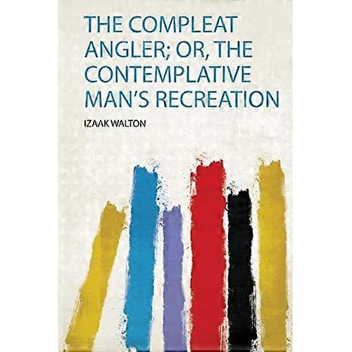 Compleat Angler; Or, the Contemplative Man's Recreation