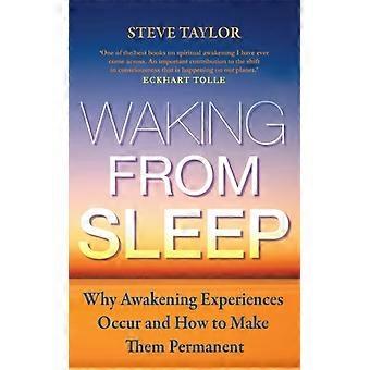 Waking From Sleep Why Awakening Experiences Occur And How To Make Them Permanent - Steve Taylor