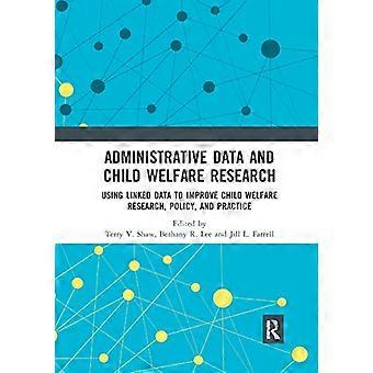 Administrative Data and Child Welfare Research Using Linked Data to Improve Child Welfare Research Policy and Practice
