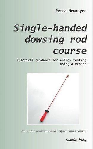 Single-handed dowsing rod course: Practical guidance for energy testing using a single-handed dowsing rod