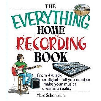 Das Everything Home Recording Book: Von 4-Spur bis Digital - Alles, was Sie brauchen, um Ihre musikalischen Träume zu verwirklichen (Alles (Musik))