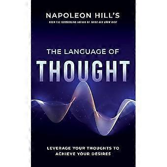 Napoleon Hills Die Sprache des Denkens: Nutzen Sie Ihre Gedanken, um Ihre Wünsche zu erfüllen (offizielle Veröffentlichung der Napoleon Hill Foundation)