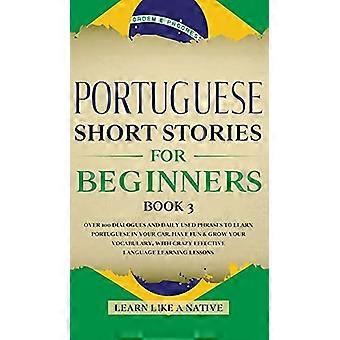 Portugiesische Kurzgeschichten für Anfänger, Band 3: Über 100 Dialoge und Alltagsphrasen zum Portugiesischlernen im Auto. Viel Spaß beim Vokabellernen!