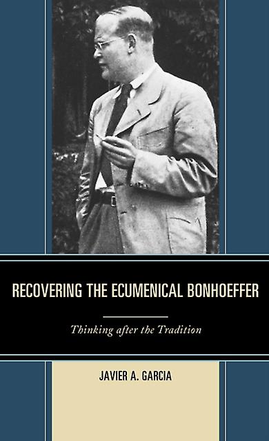 Recovering The Ecumenical Bonhoeffer by Javier A. Garcia Paperback Book