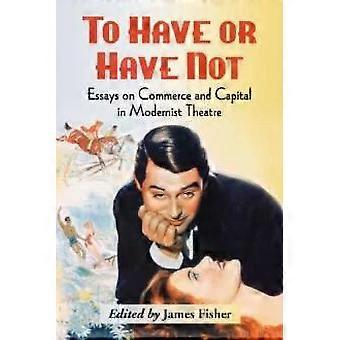 To Have Or Have Not Essays On Commerce And Capital In Modernist Theatre - McFarland and Company Inc