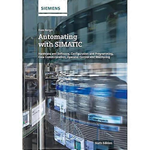 Automating with SIMATIC: Controllers, Software, Programming, Data Communication