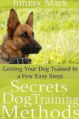 Secrets Dog Training Methods: Getting Your Dog Trained In a Few Easy Steps