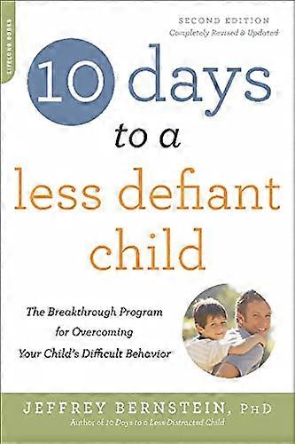 10 Days to a Less Defiant Child second edition: The Breakthrough Program for Overcoming Your Childs Difficult Behavior
