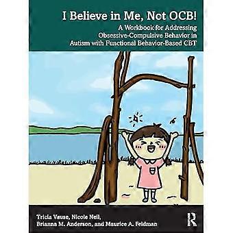 Credo in me, non in Ocb! : Una cartella di lavoro per affrontare il comportamento ossessivo-compulsivo nell'autismo con la CBT basata sul comportamento funzionale