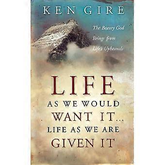 The Life As We Would Want It. Life As We Are Given It The Beauty God Brings Fr - Ken Gire - Paperback - en Book