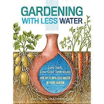 Gardening with Less Water Low Tech Low Cost Techniques; Use up to 90% Less Water in Your Garden