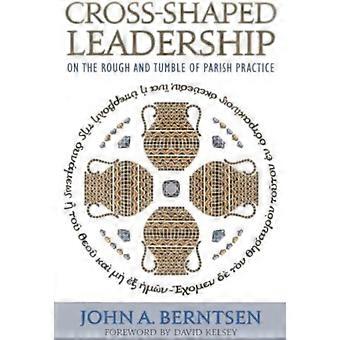Cross-shaped Leadership On The Rough And Tumble Of Parish Practice - John A. Berntsen