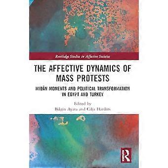 La dynamique affective des manifestations de masse : moments clés et transformation politique en Égypte et en Turquie (Routledge Studies in Affective Societies)