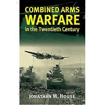 Combined Arms Warfare In The Twentieth Century - Jonathan M. House - Paperback - English Book - History