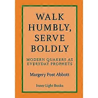 Walk Humbly Serve Boldly Modern Quakers As Everyday Prophets - Margery Post Abbott - Hardcover - en Book