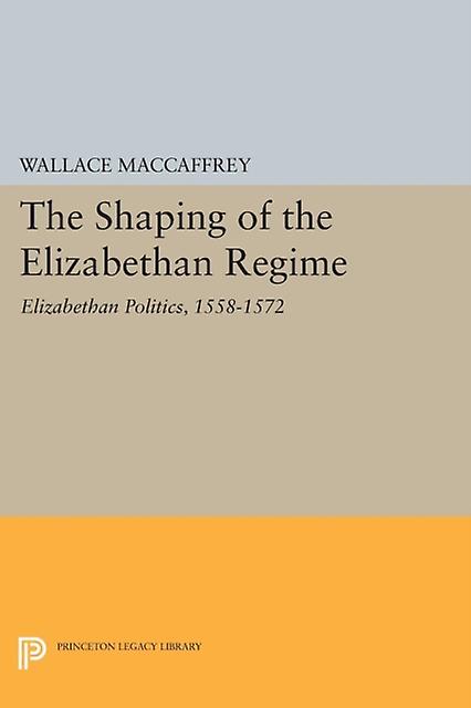 The Shaping Of The Elizabethan Regime by Wallace T. MacCaffrey Paperback Book