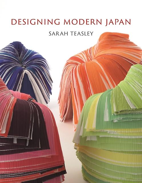 Designing Modern Japan - Sarah Teasley - History of art and design styles: from c 1900 - - Reaktion Books - Hardback