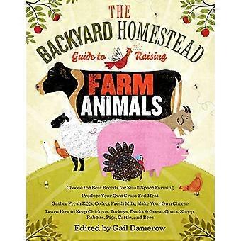 The Backyard Homestead Guide to Raising Farm Animals Choose the Best Breeds for Small Space Farming Produce Your Own Grass Fed Meat Gather Fresh Eg