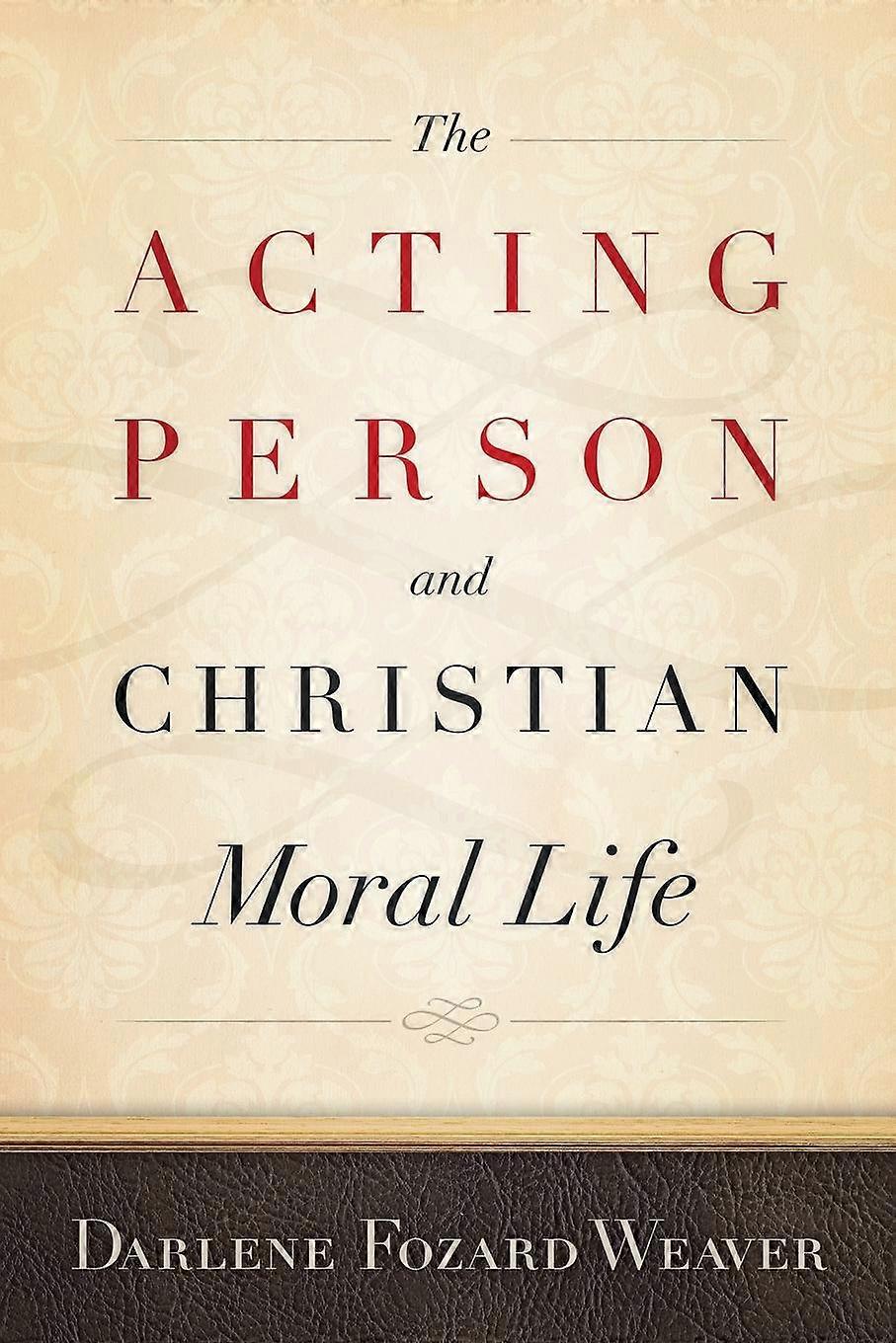The Acting Person And Christian Moral Life by Darlene Fozard Weaver Paperback