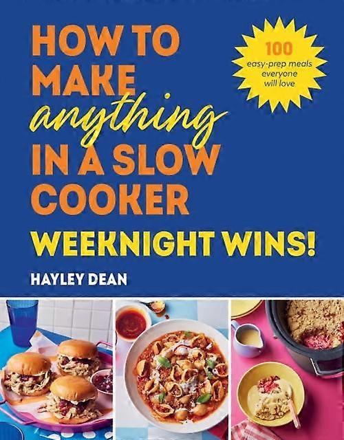 How To Make Anything In A Slow Cooker Weeknight Wins - Hayley Deanin kovakantinen kirja