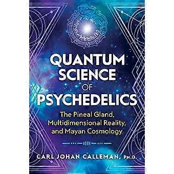 Ciencia cuántica de los psicodélicos: La glándula pineal, la realidad multidimensional y la cosmología maya