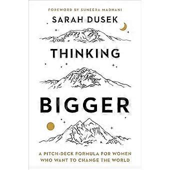 Thinking Bigger: Eine Pitch-Deck-Formel für Frauen, die die Welt verändern wollen