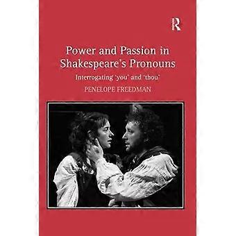 Power And Passion In Shakespeare's Pronouns Interrogating 'you' And 'thou' - Penelope Freedman