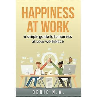 Geluk op het werk: 6 eenvoudige tips voor geluk op de werkvloer