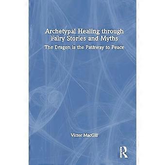 Archetypal Healing through Fairy Stories and Myths The Dragon is the Pathway to Peace