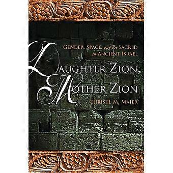 Daughter zion, mother zion gender, space, and the sacred in ancient israel