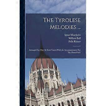 The Tyrolese Melodies. Arranged For One Or Four Voices With An Accompaniment F - 1794-1870, Moscheles, Ignaz - Paperback - English Book - History