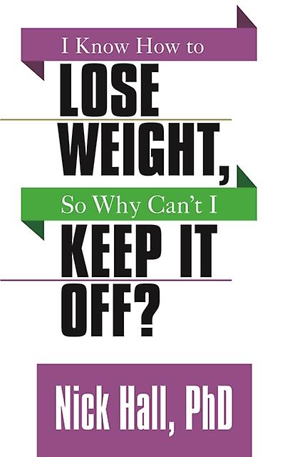 I Know How To Lose Weight So Why Cant I Keep It Off by Nick Hall Paperback Book