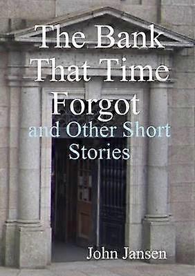 The Bank That Time Forgot and Other Short Stories
