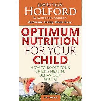 Optimum Nutrition For Your Child How to boost your childs health behaviour and IQ