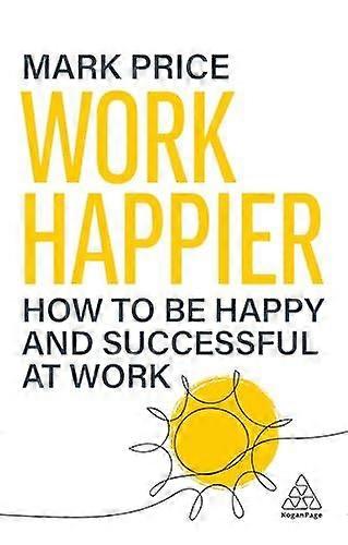 Work Happier - Mark Price - Communication studies - Kogan Page Ltd - Paperback