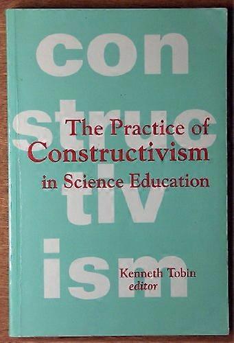 The Practice of Constructivism in Science Education