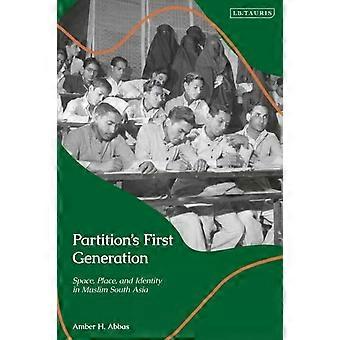 Partition's First Generation Space Place And Identity In Muslim South Asia - Amber H. Abbas
