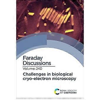 Challenges in Biological Cryo Electron Microscopy Faraday Discussion 240