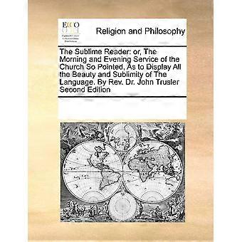 The sublime reader or, the morning and evening service of the church so pointed, as to display all the beauty and sublimity of the language. by rev. d