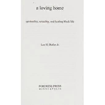 A loving home spirituality, sexuality, and healing black life