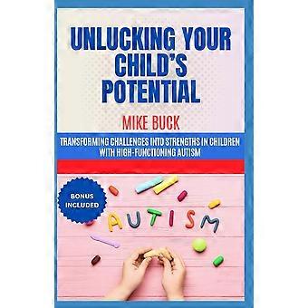 Unlucking your child's potential transforming challenges into strengths in children with high-functioning autism, discover of new faces of neurodivers